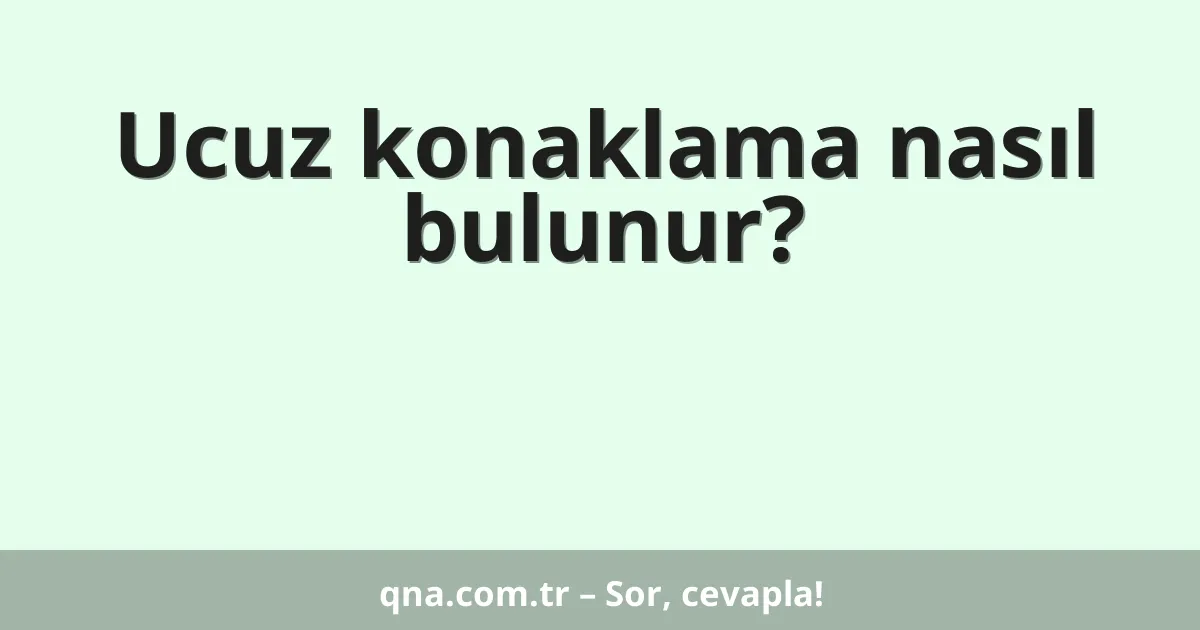 Ucuz konaklama nasıl bulunur?