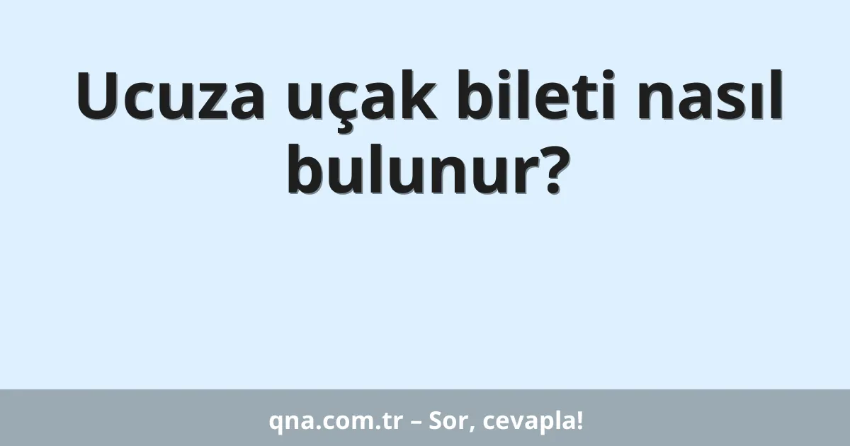Ucuza uçak bileti nasıl bulunur?