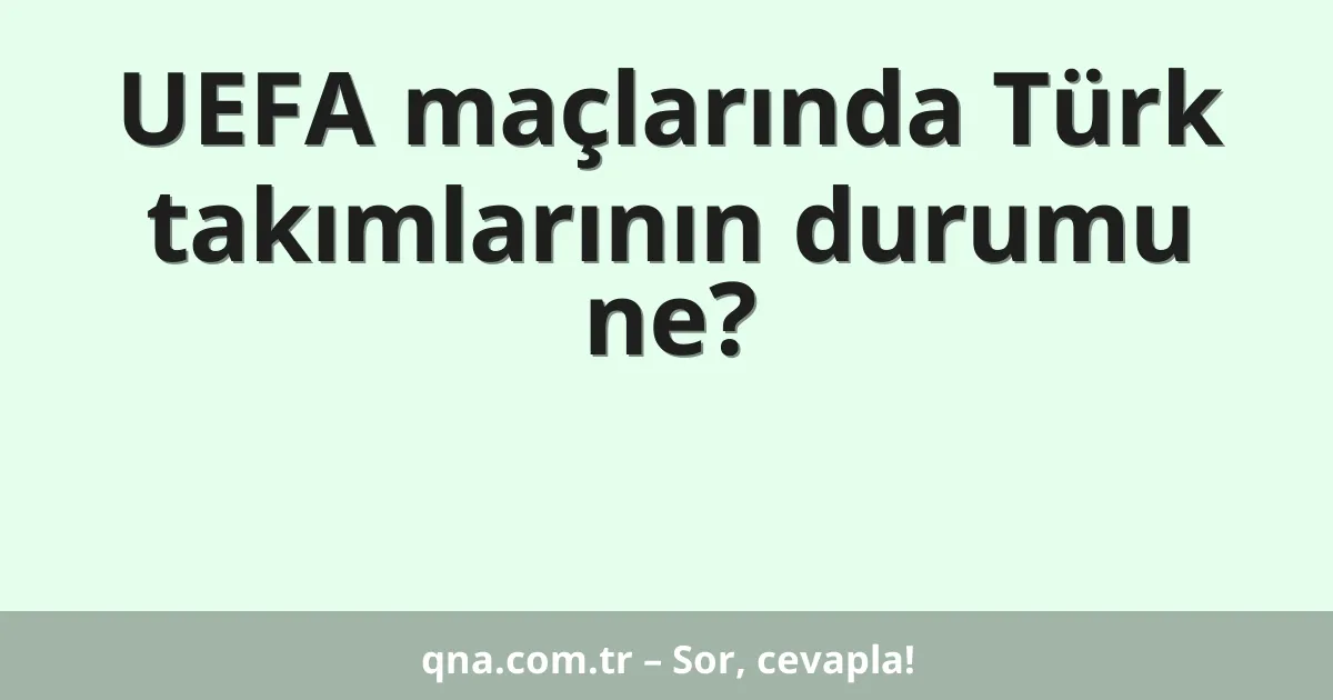 UEFA maçlarında Türk takımlarının durumu ne?