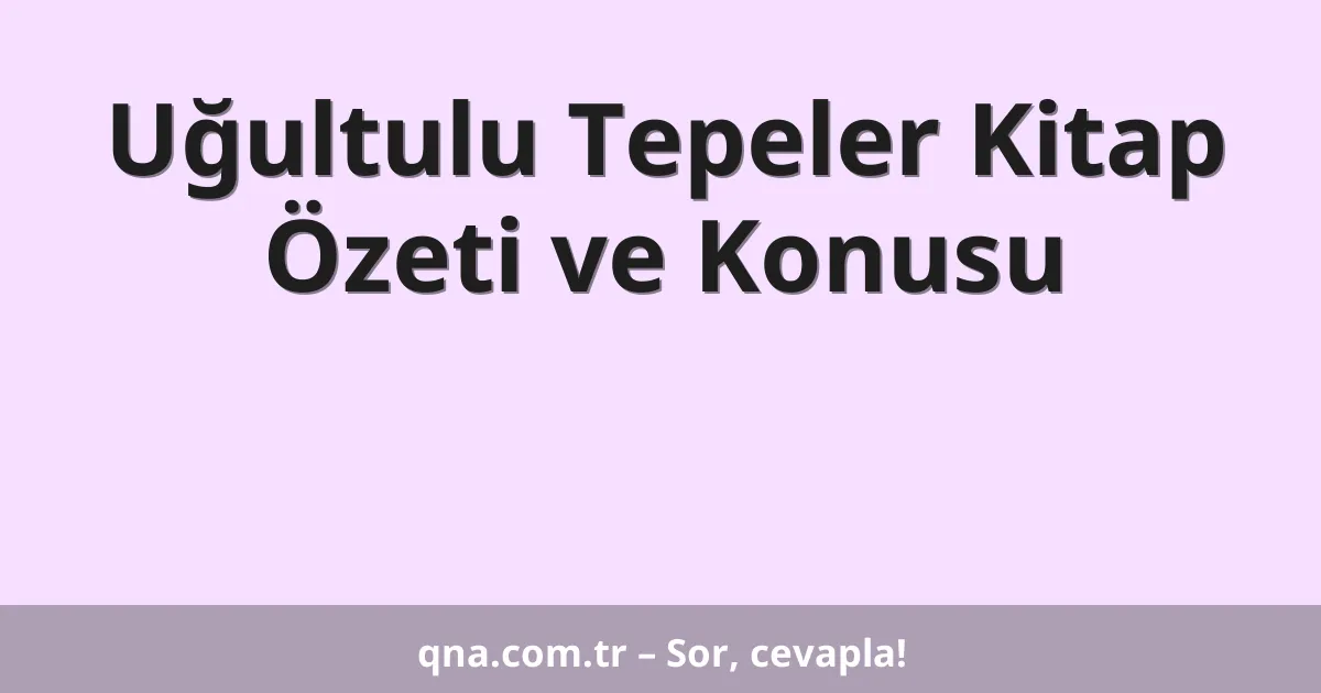Uğultulu Tepeler Kitap Özeti ve Konusu
