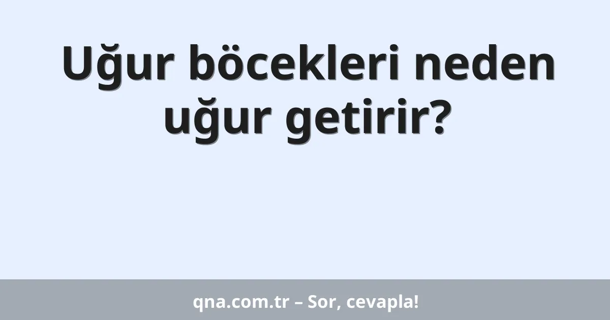 Uğur böcekleri neden uğur getirir?