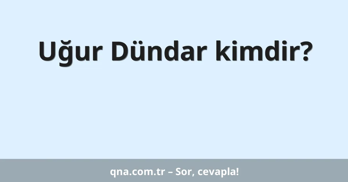 Uğur Dündar kimdir?