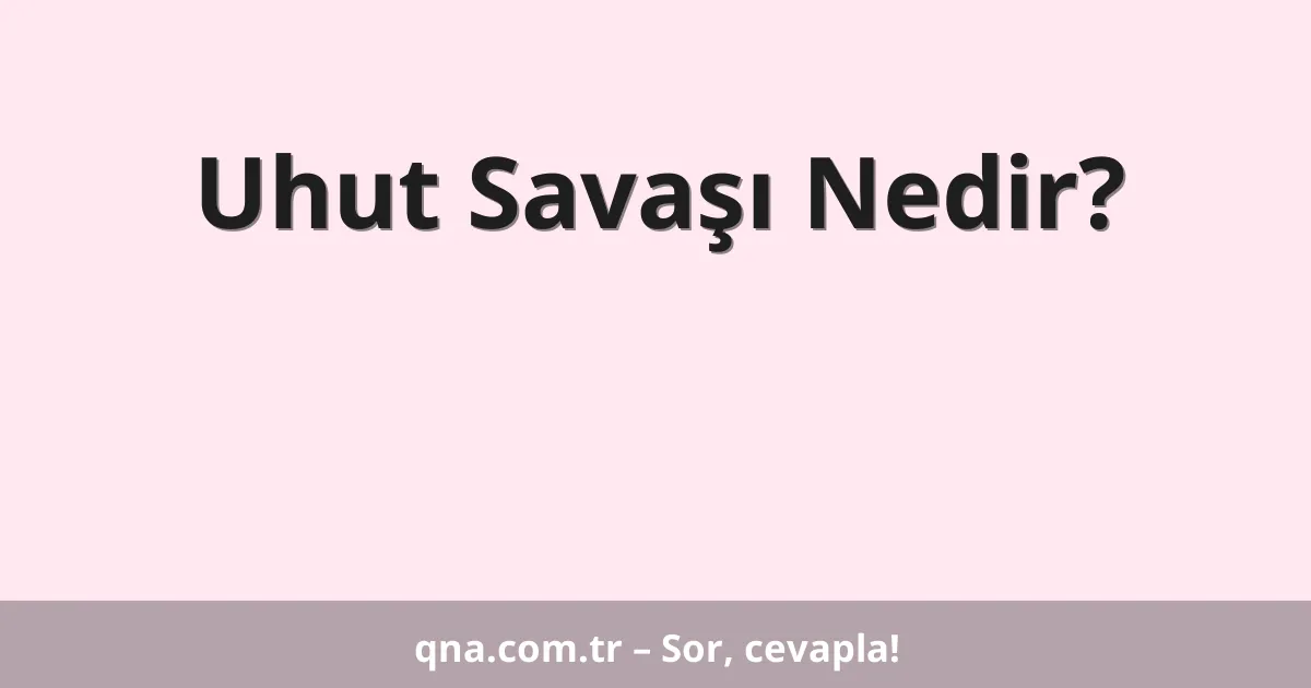 Uhut Savaşı Nedir?