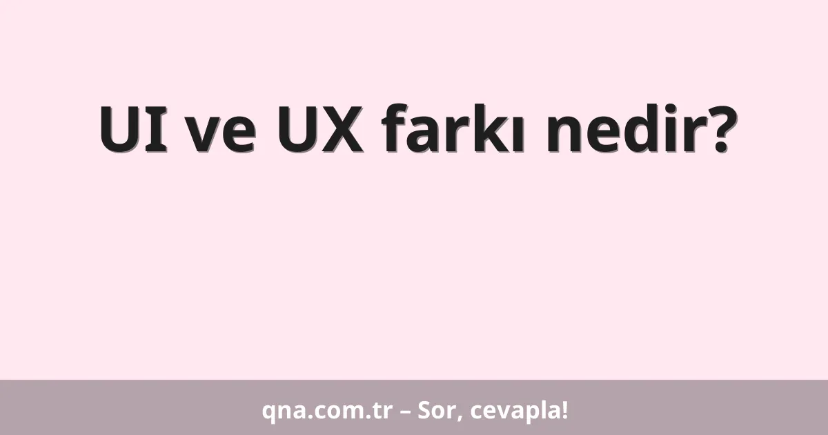 UI ve UX farkı nedir?
