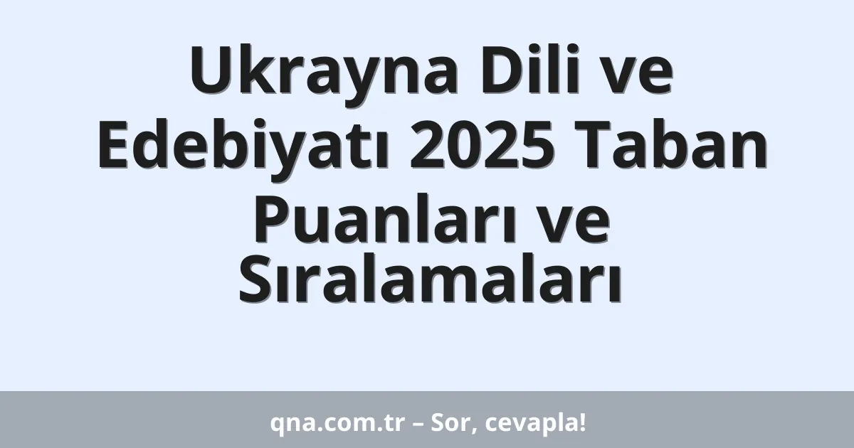 Ukrayna Dili ve Edebiyatı 2025 Taban Puanları ve Sıralamaları