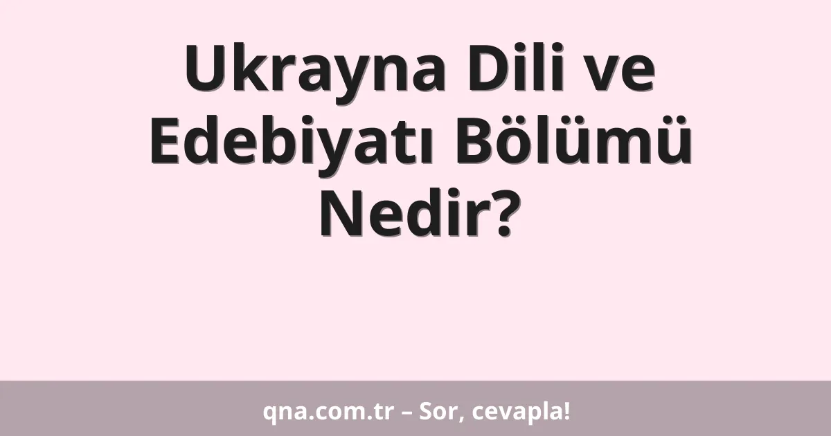 Ukrayna Dili ve Edebiyatı Bölümü Nedir?