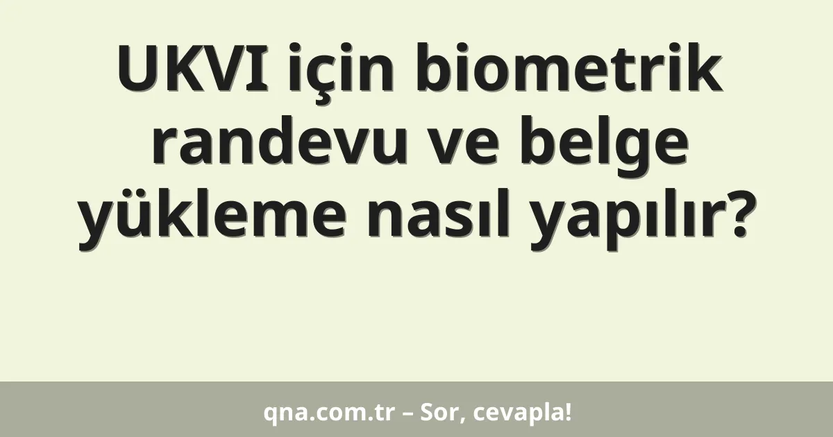 UKVI için biometrik randevu ve belge yükleme nasıl yapılır?