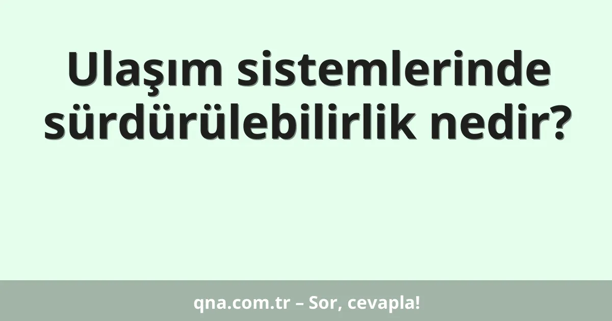 Ulaşım sistemlerinde sürdürülebilirlik nedir?