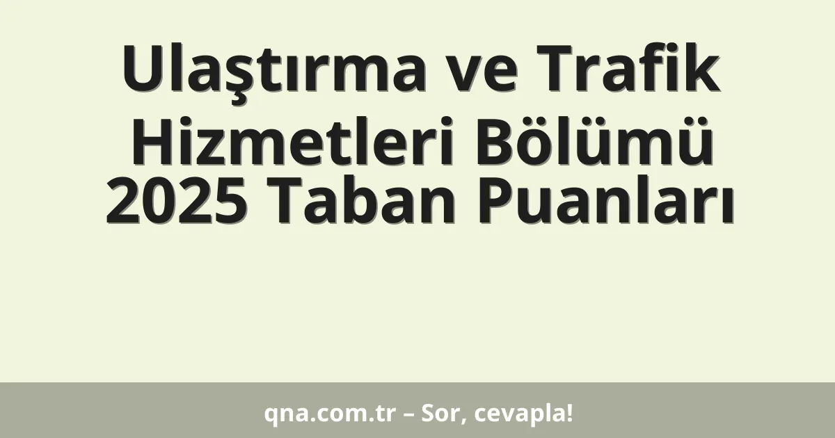 Ulaştırma ve Trafik Hizmetleri Bölümü 2025 Taban Puanları