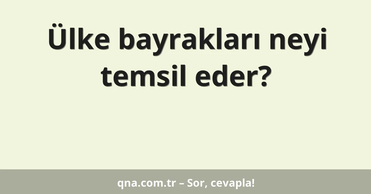 Ülke bayrakları neyi temsil eder?