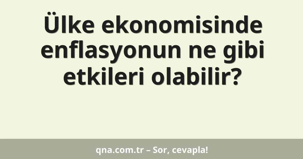 Ülke ekonomisinde enflasyonun ne gibi etkileri olabilir?
