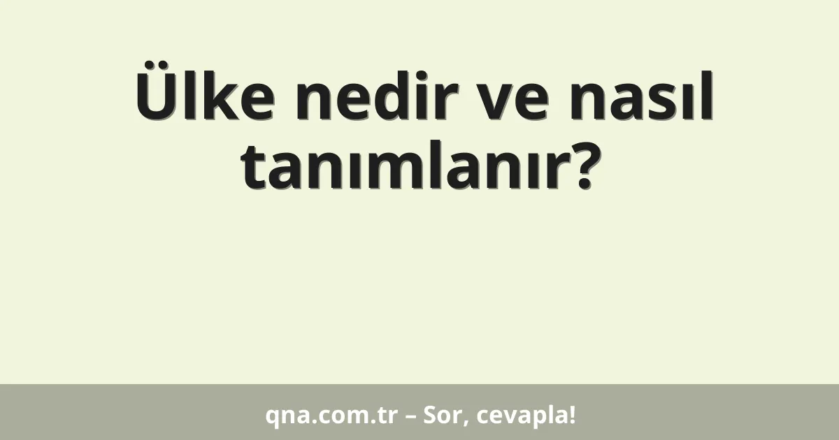 Ülke nedir ve nasıl tanımlanır?