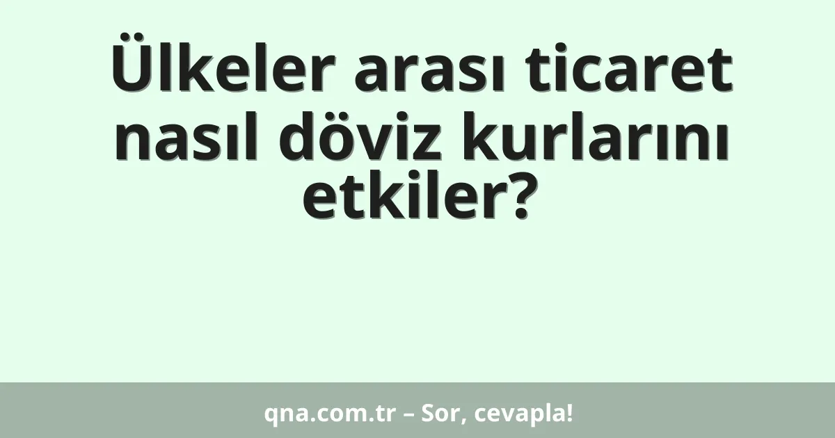 Ülkeler arası ticaret nasıl döviz kurlarını etkiler?
