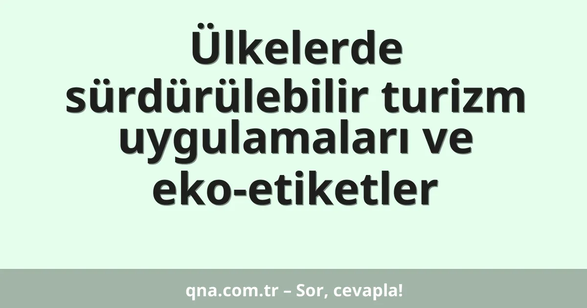 Ülkelerde sürdürülebilir turizm uygulamaları ve eko-etiketler