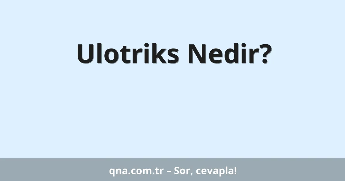 Ulotriks Nedir?