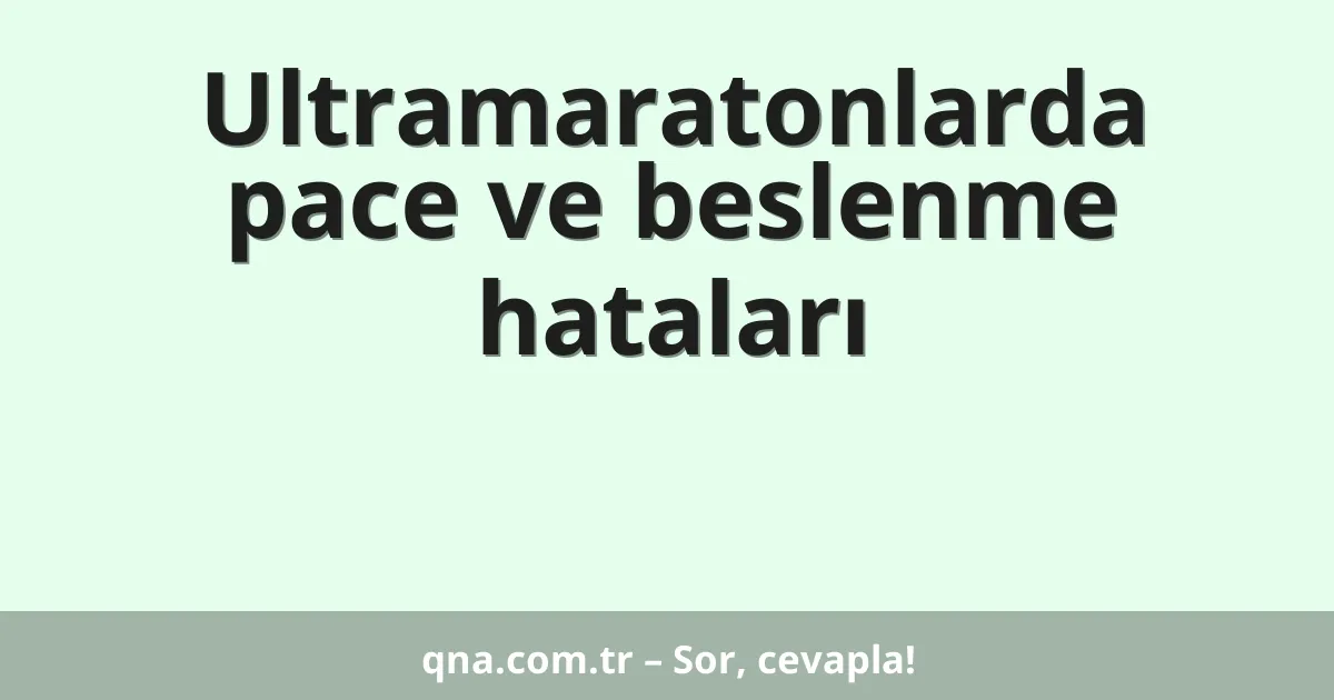 Ultramaratonlarda pace ve beslenme hataları
