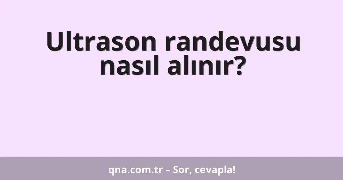 Ultrason randevusu nasıl alınır?