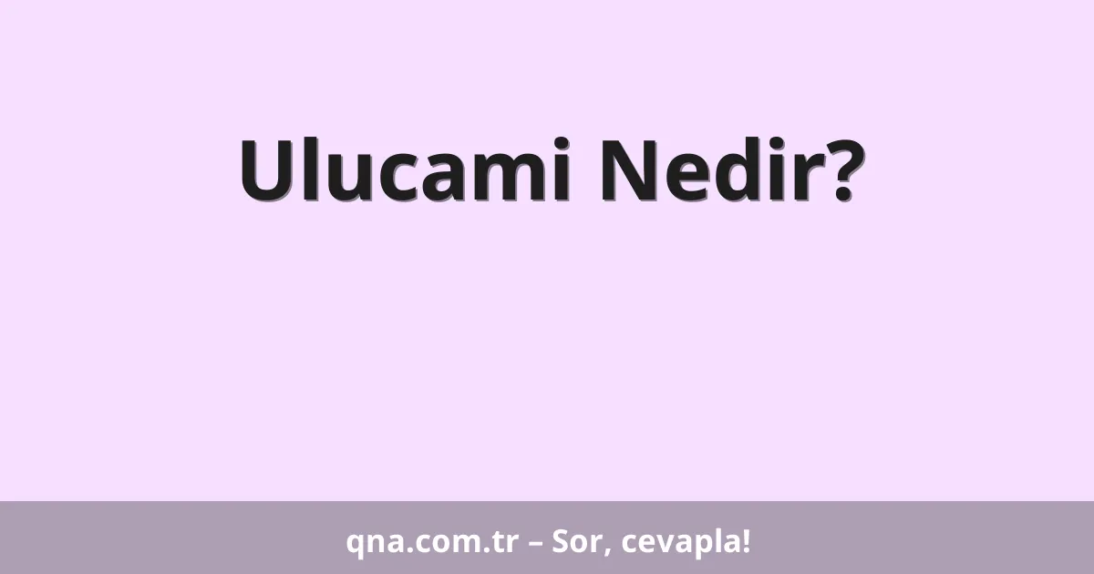 Ulucami Nedir?