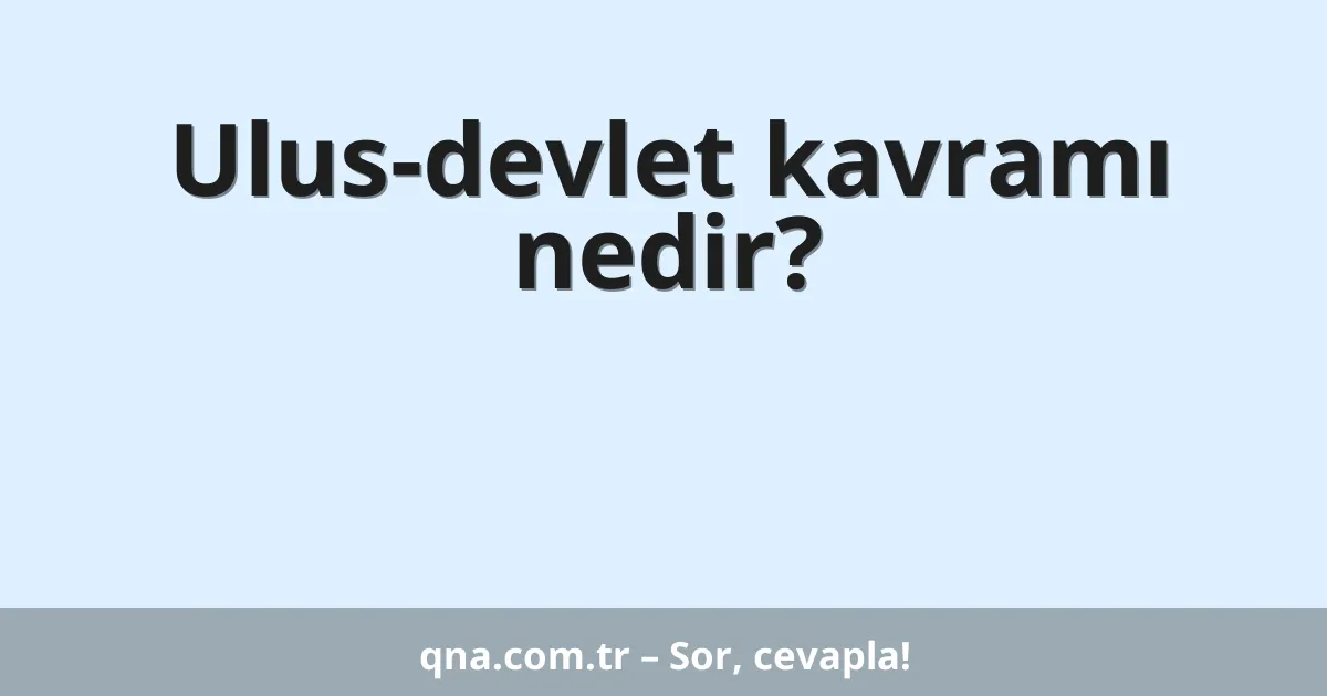 Ulus-devlet kavramı nedir?