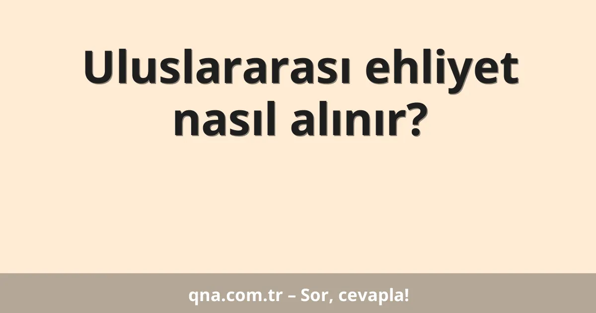 Uluslararası ehliyet nasıl alınır?
