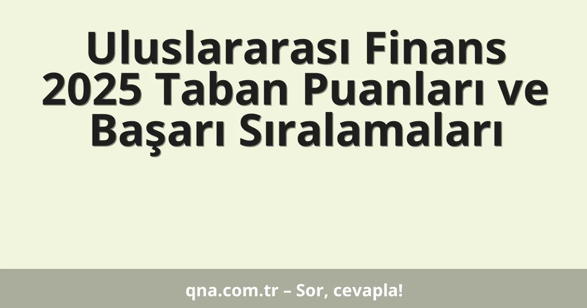 Uluslararası Finans 2025 Taban Puanları ve Başarı Sıralamaları