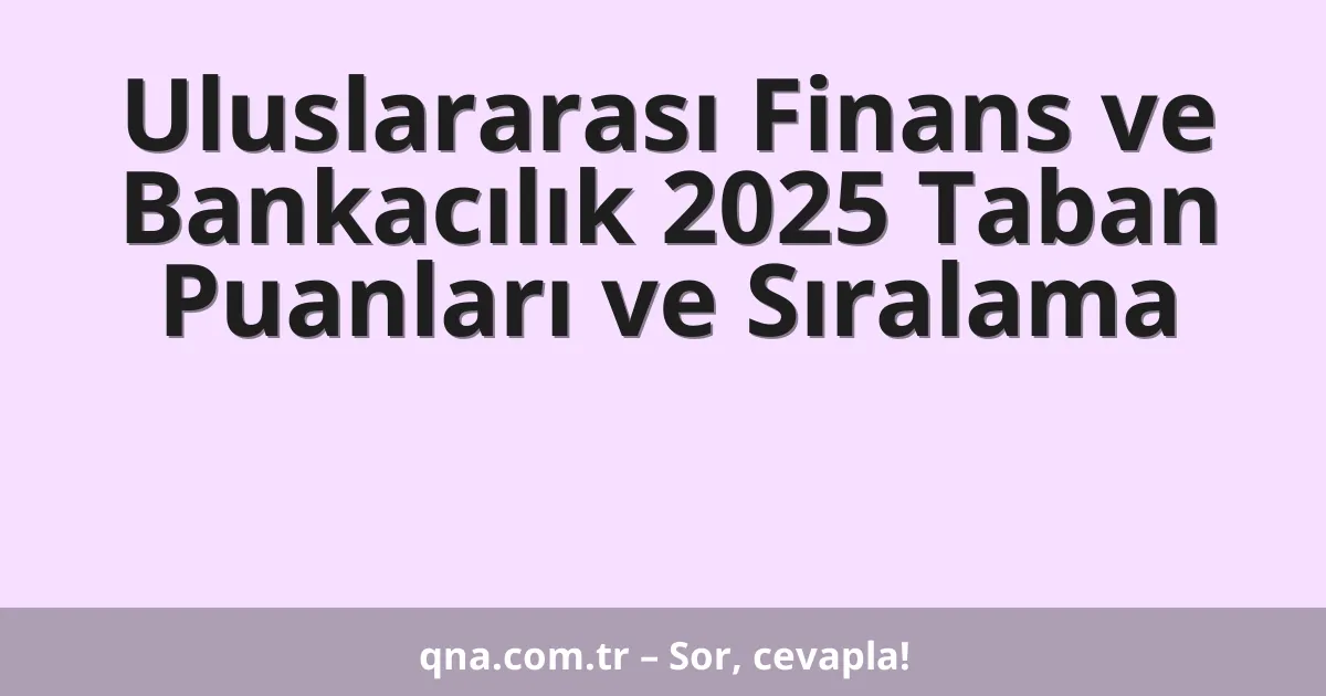 Uluslararası Finans ve Bankacılık 2025 Taban Puanları ve Sıralama