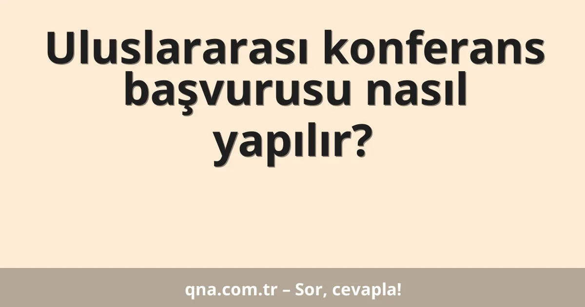 Uluslararası konferans başvurusu nasıl yapılır?