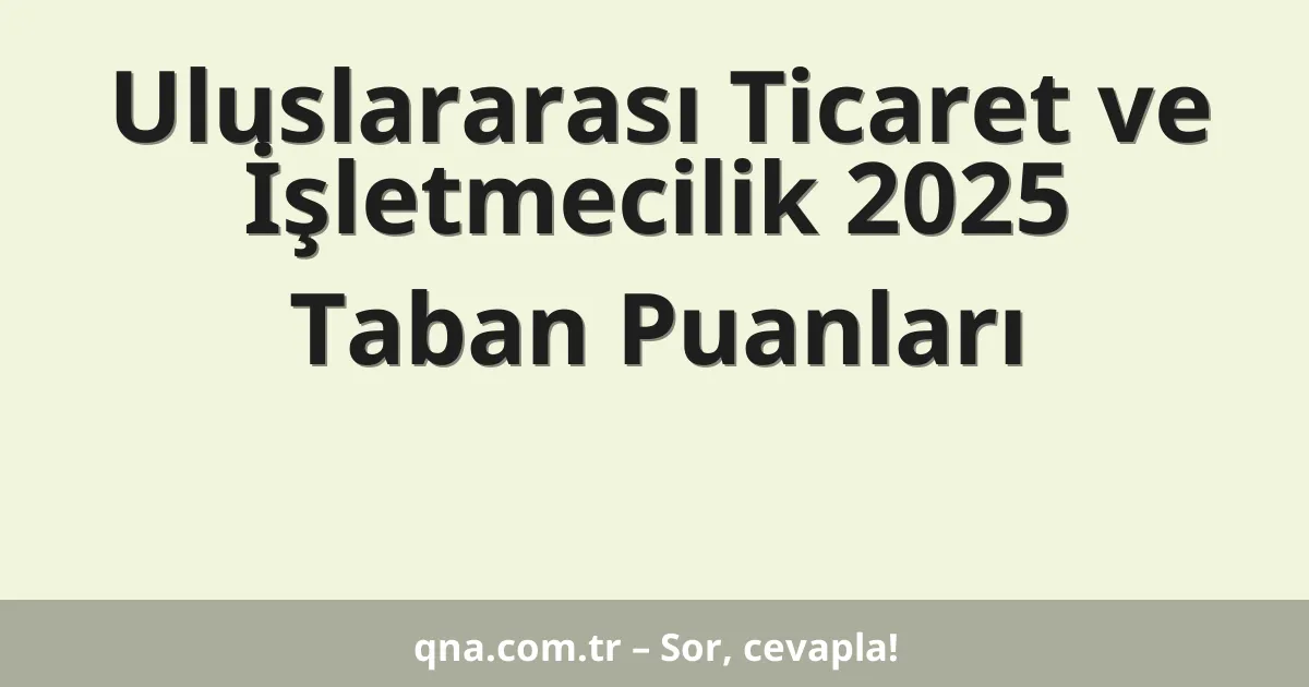 Uluslararası Ticaret ve İşletmecilik 2025 Taban Puanları