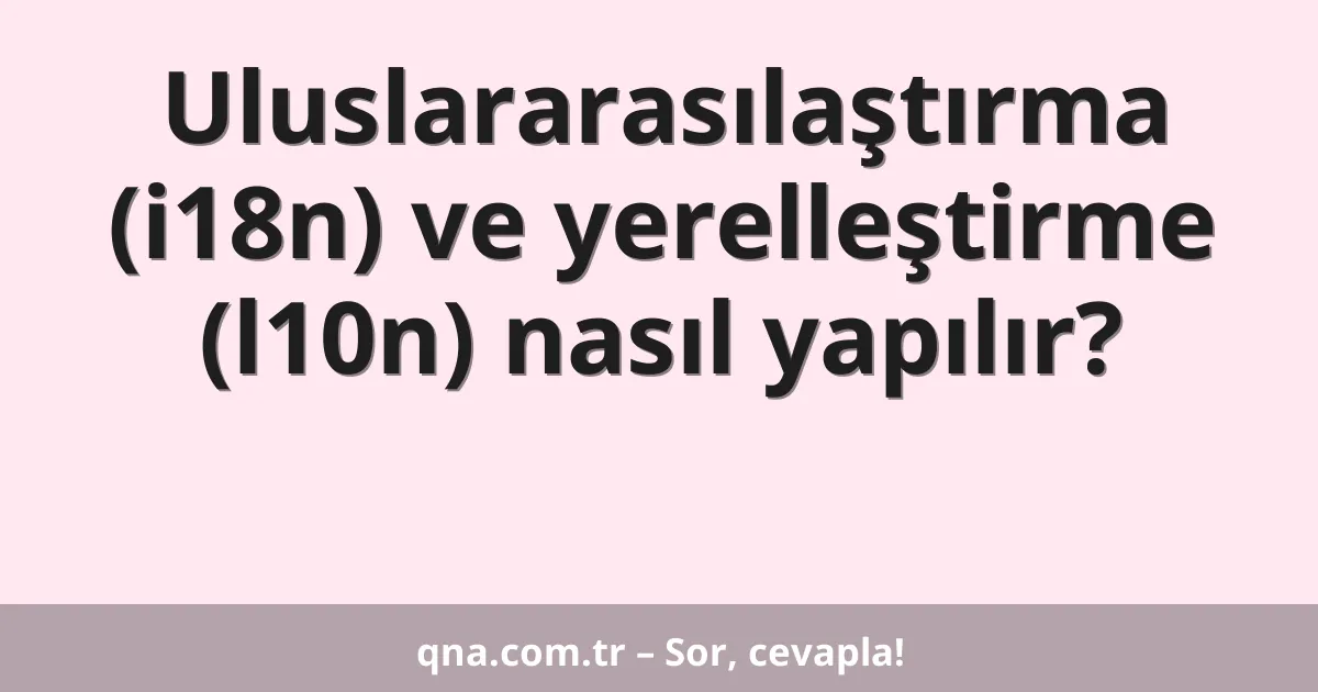 Uluslararasılaştırma (i18n) ve yerelleştirme (l10n) nasıl yapılır?