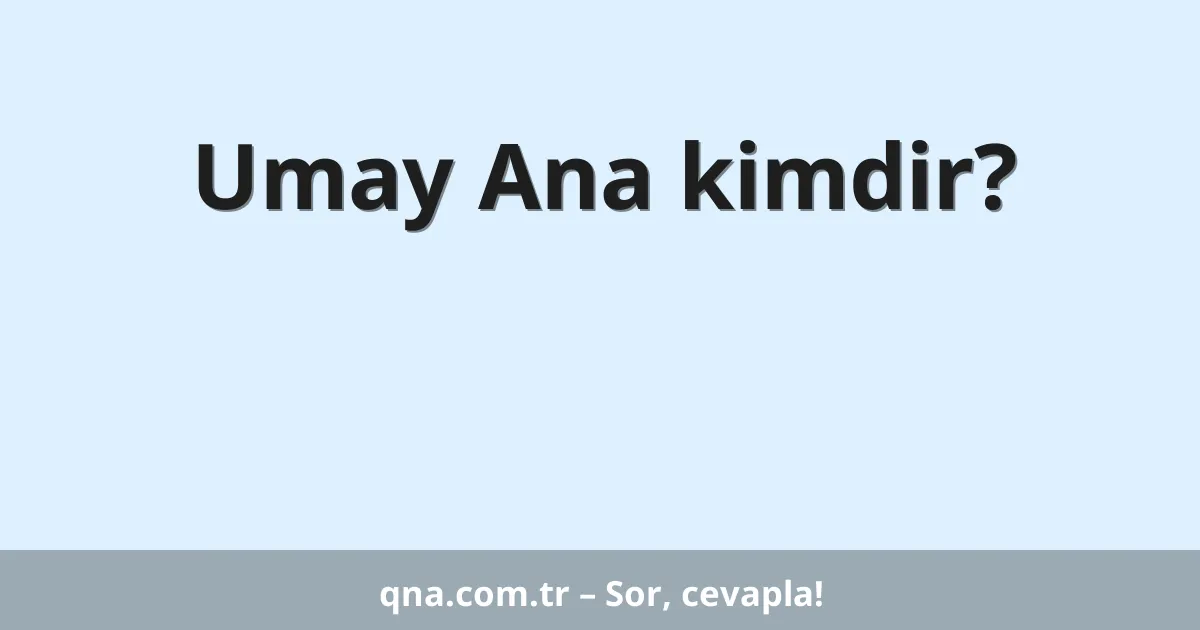 Umay Ana kimdir?