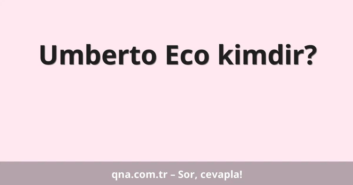 Umberto Eco kimdir?