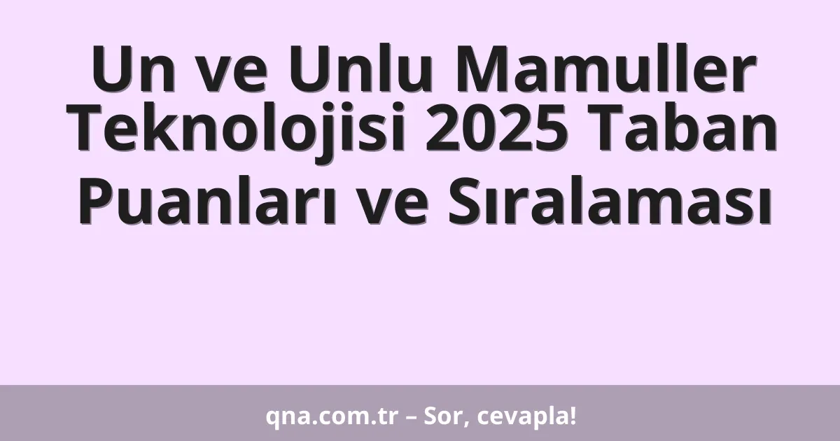 Un ve Unlu Mamuller Teknolojisi 2025 Taban Puanları ve Sıralaması
