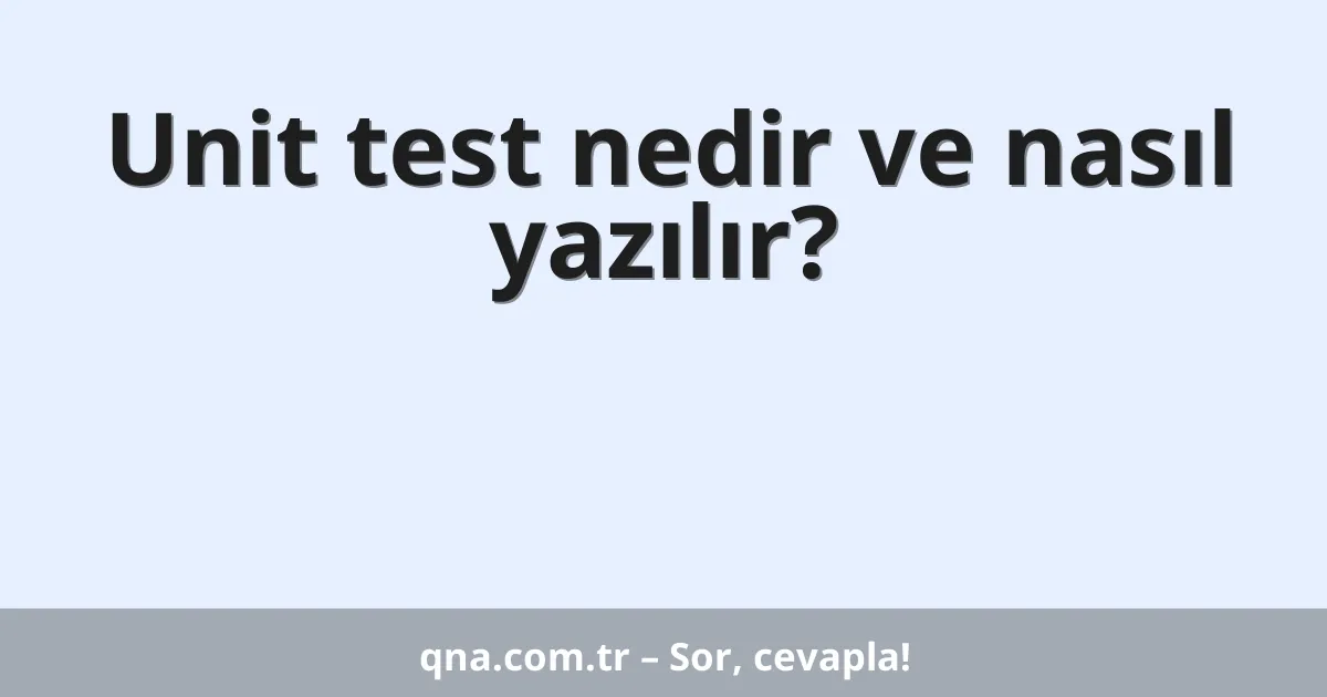 Unit test nedir ve nasıl yazılır?