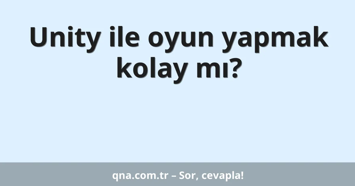 Unity ile oyun yapmak kolay mı?