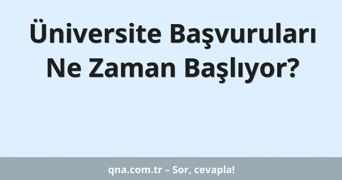 Üniversite Başvuruları Ne Zaman Başlıyor?