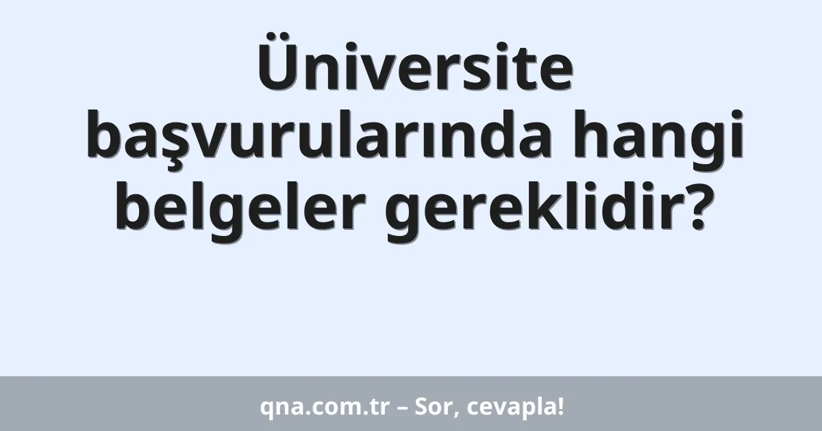 Üniversite başvurularında hangi belgeler gereklidir?