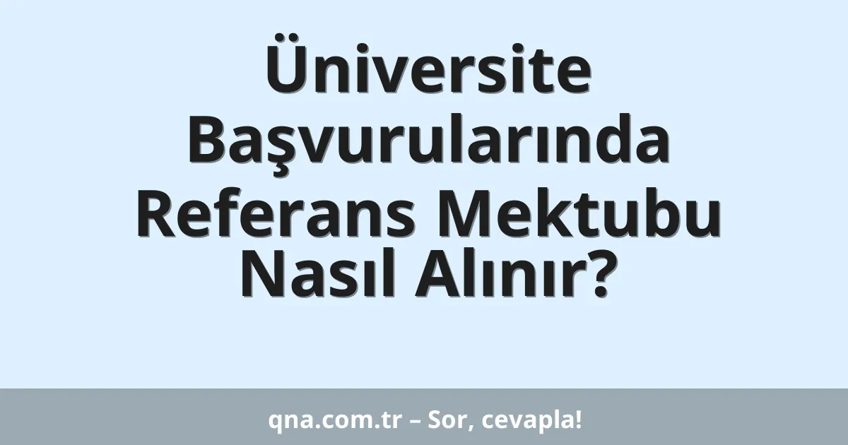 Üniversite Başvurularında Referans Mektubu Nasıl Alınır?