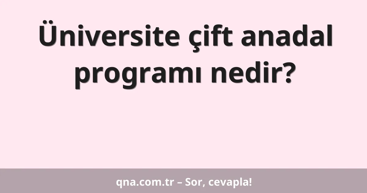 Üniversite çift anadal programı nedir?