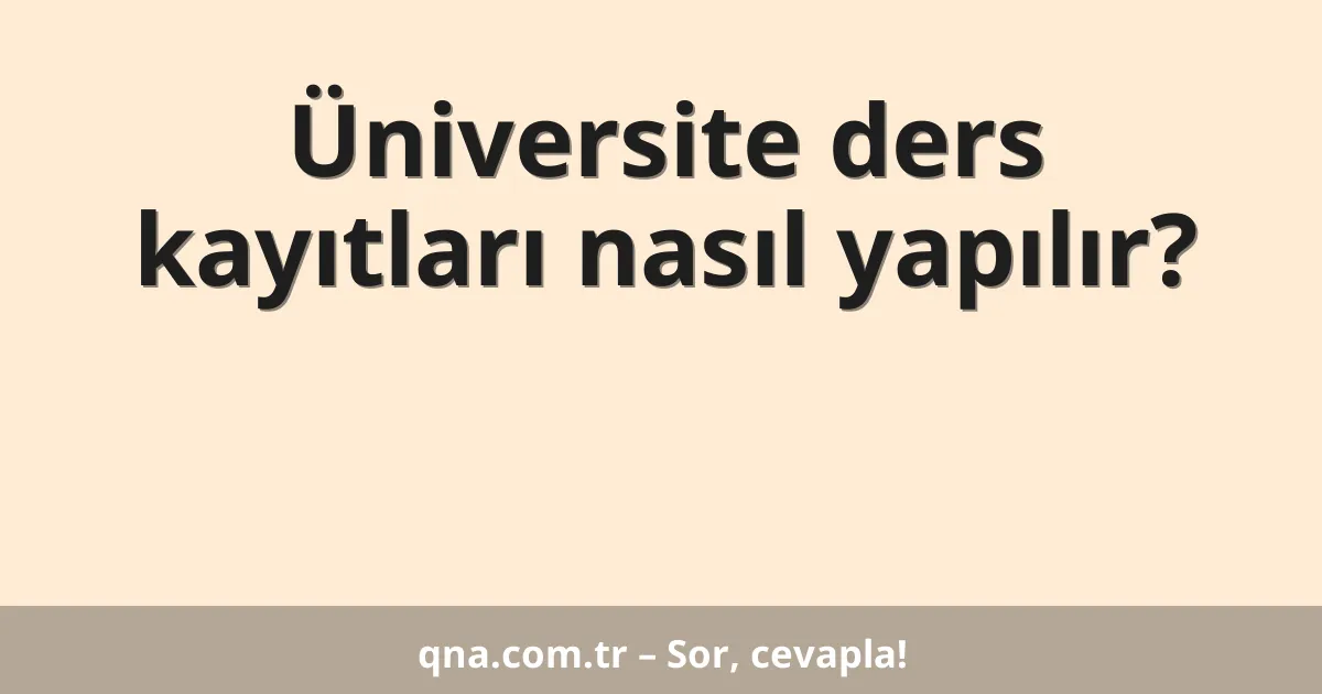 Üniversite ders kayıtları nasıl yapılır?