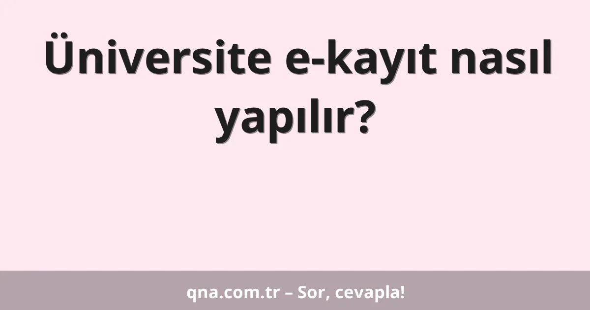 Üniversite e-kayıt nasıl yapılır?