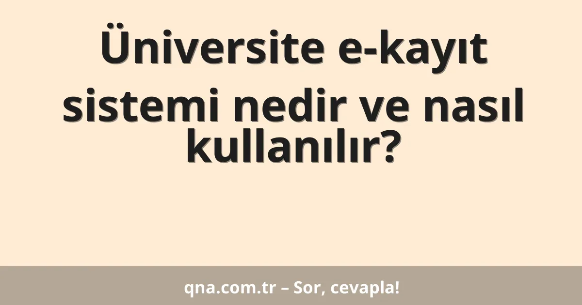 Üniversite e-kayıt sistemi nedir ve nasıl kullanılır?