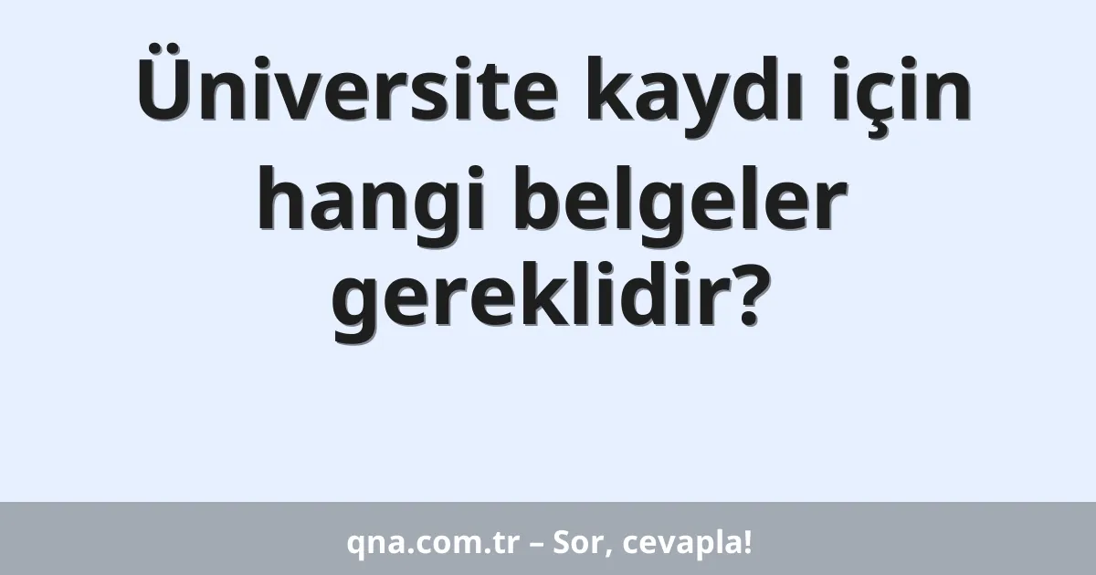 Üniversite kaydı için hangi belgeler gereklidir?