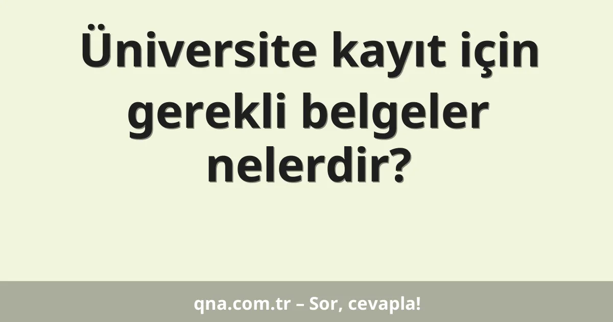 Üniversite kayıt için gerekli belgeler nelerdir?