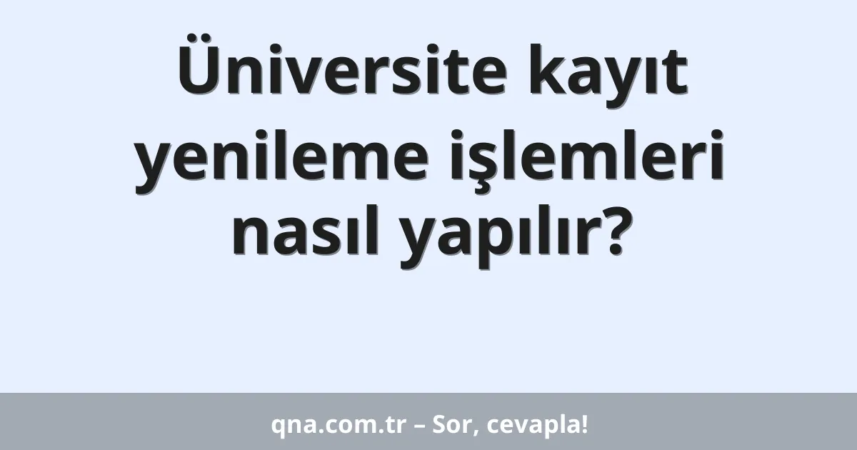 Üniversite kayıt yenileme işlemleri nasıl yapılır?