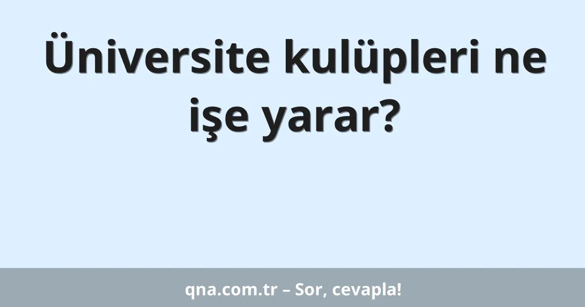 Üniversite kulüpleri ne işe yarar?