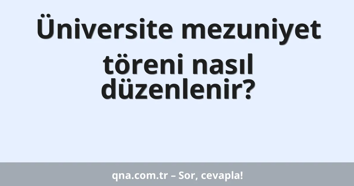 Üniversite mezuniyet töreni nasıl düzenlenir?