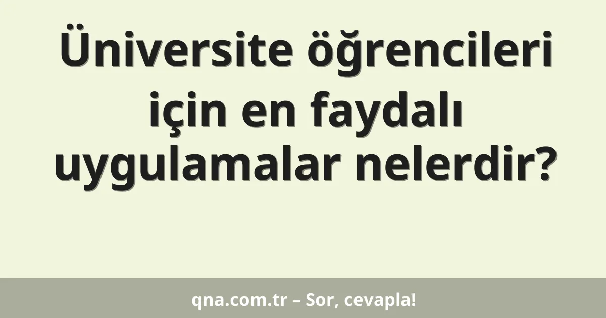 Üniversite öğrencileri için en faydalı uygulamalar nelerdir?