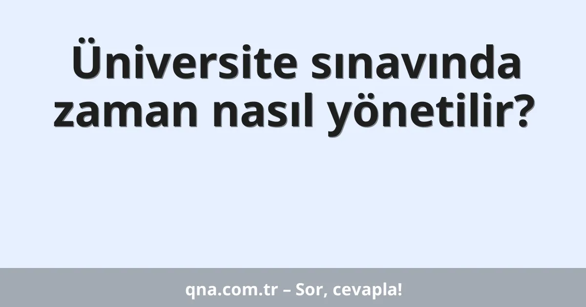 Üniversite sınavında zaman nasıl yönetilir?