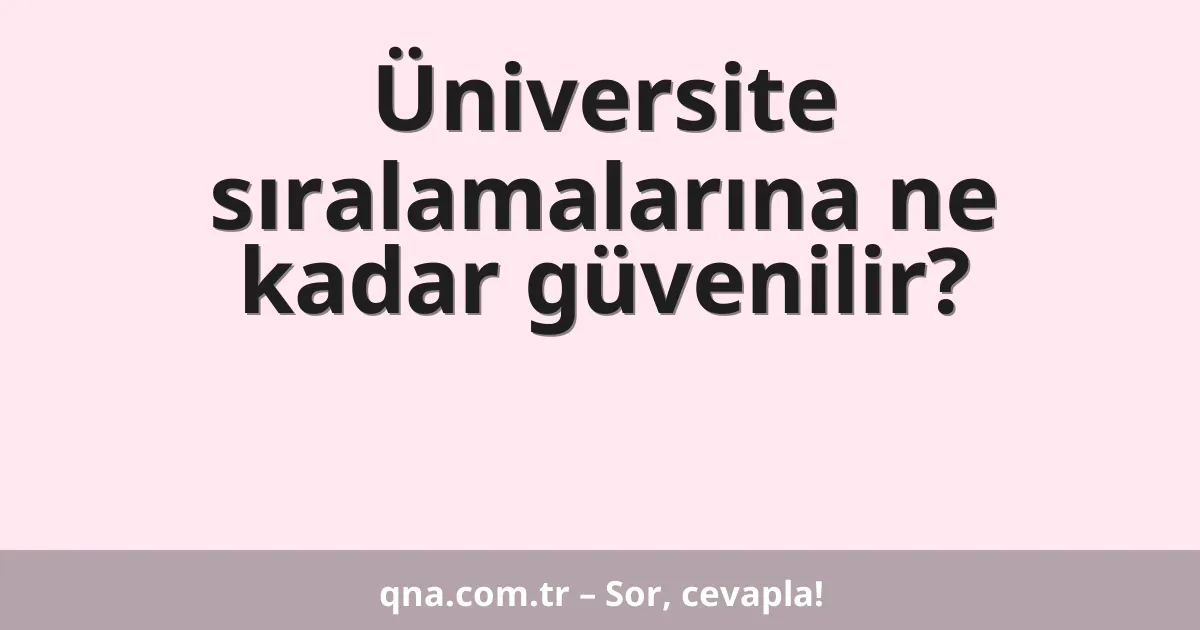 Üniversite sıralamalarına ne kadar güvenilir?