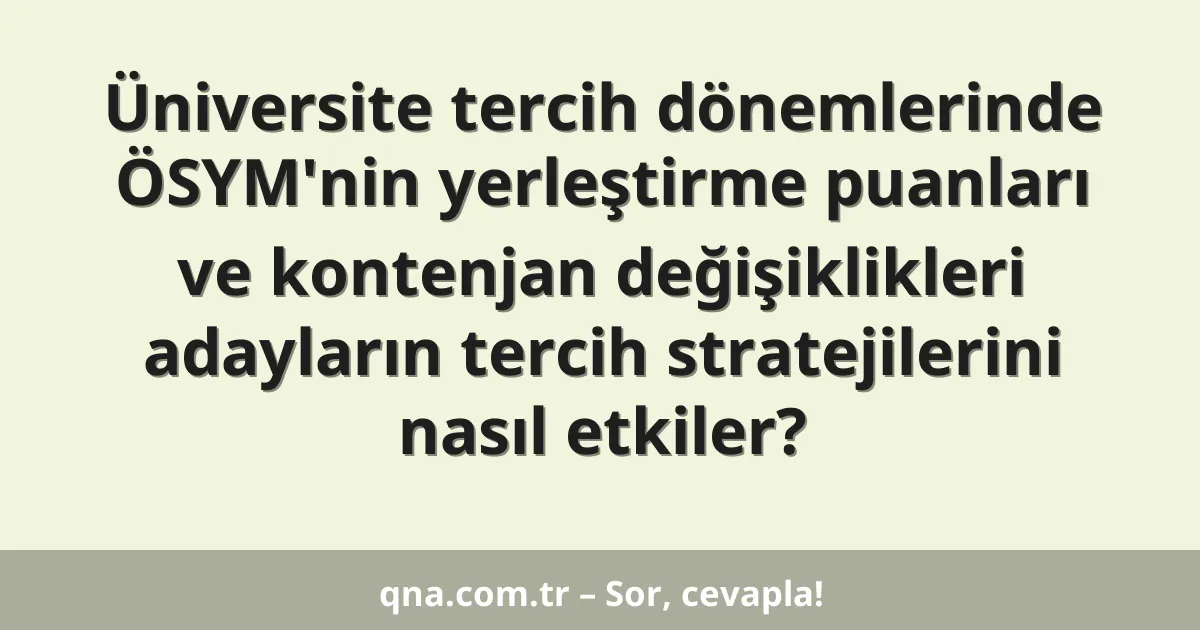 Üniversite tercih dönemlerinde ÖSYM'nin yerleştirme puanları ve kontenjan değişiklikleri adayların tercih stratejilerini nasıl etkiler?